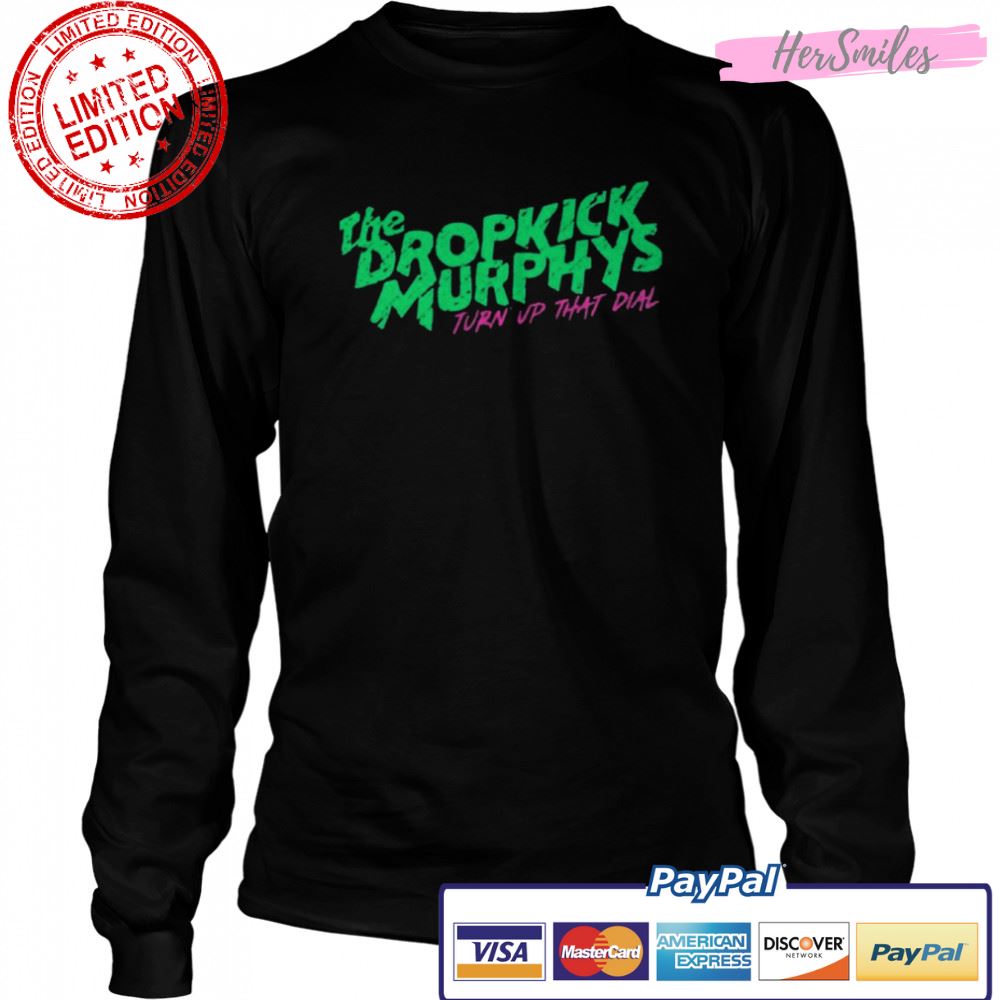 The Dropkick Murpjys Turn Up That Dial shirt The Dropkick Murpjys Turn Up That Dial shirt