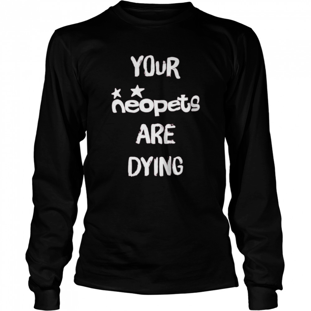 Your neopets are dying t-shirt Your neopets are dying t-shirt