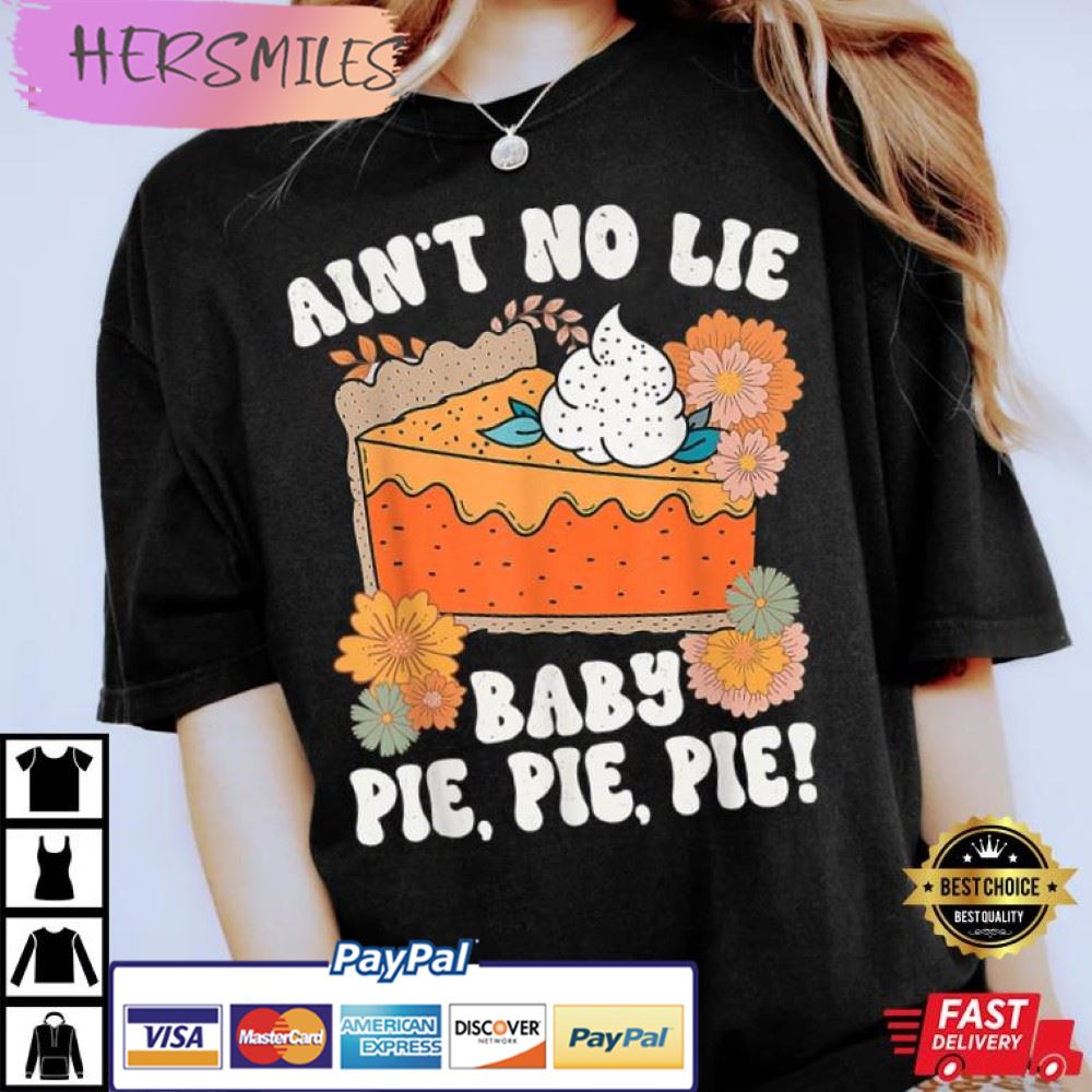 Ain’t No Lie Baby Pie Pie Pie Best T-Shirt