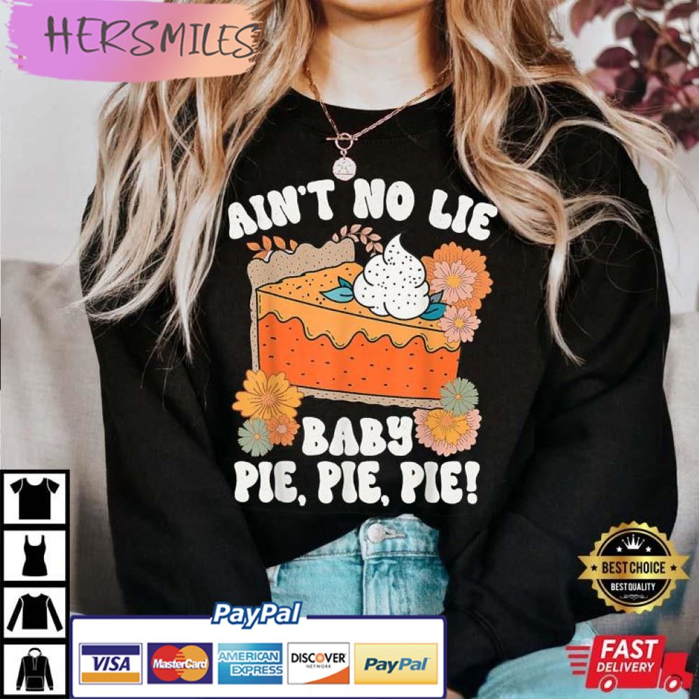 Ain’t No Lie Baby Pie Pie Pie Best T-Shirt