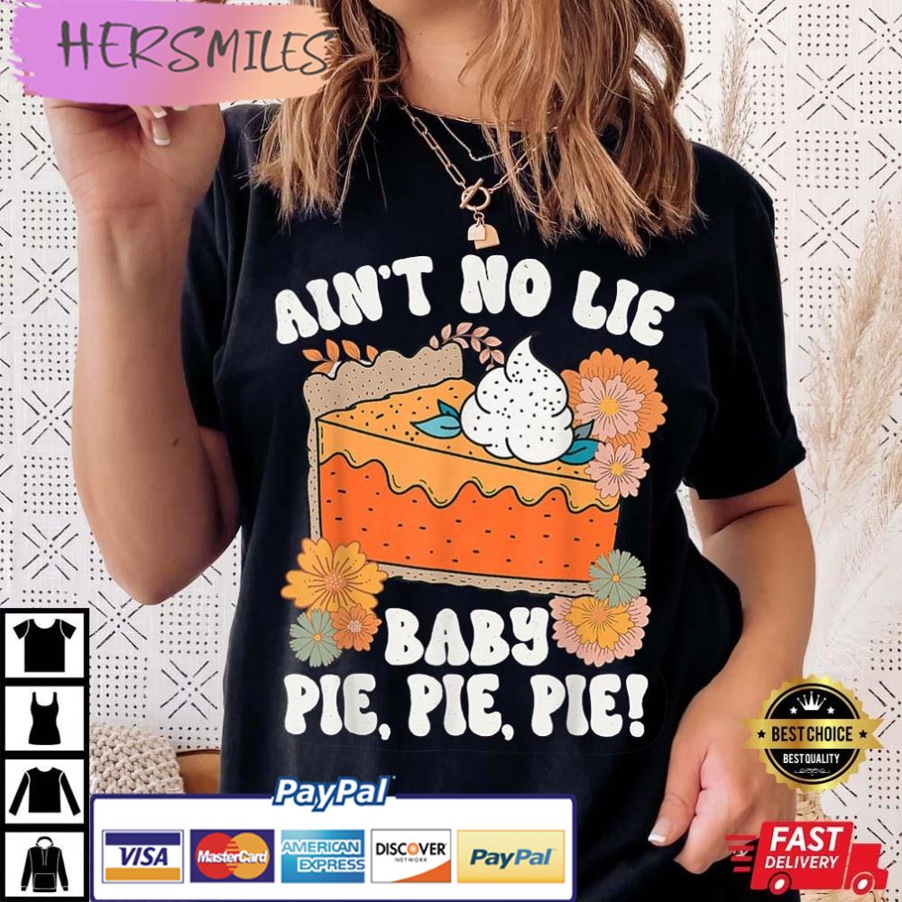 Ain't No Lie Baby Pie Pie Pie Best T-Shirt Ain't No Lie Baby Pie Pie Pie Best T-Shirt