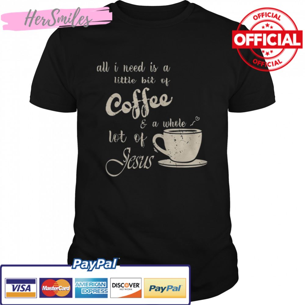 All I Need Is Jesus And Coffee Christian Religious T-Shirt