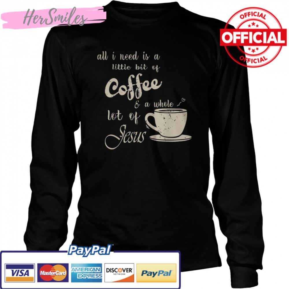 All I Need Is Jesus And Coffee Christian Religious T-Shirt All I Need Is Jesus And Coffee Christian Religious T-Shirt