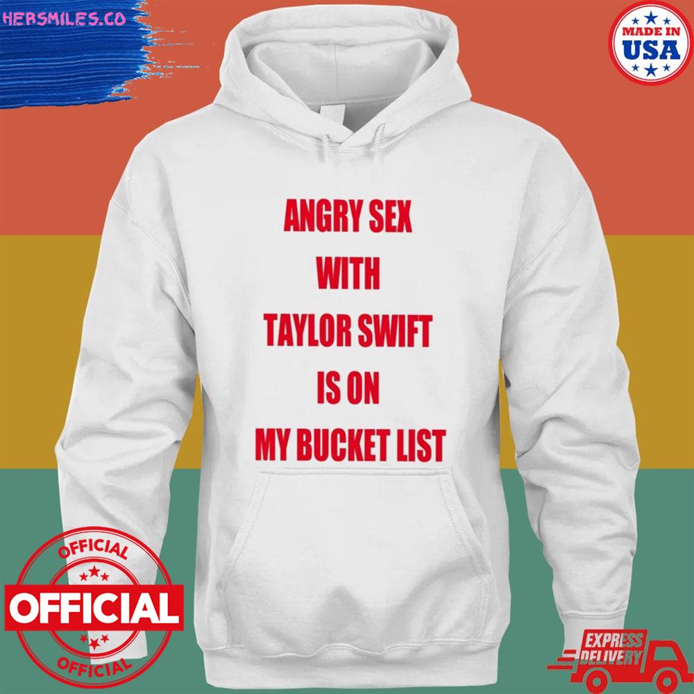 Angry sex with Taylor Swift is on my bucket list shirt
