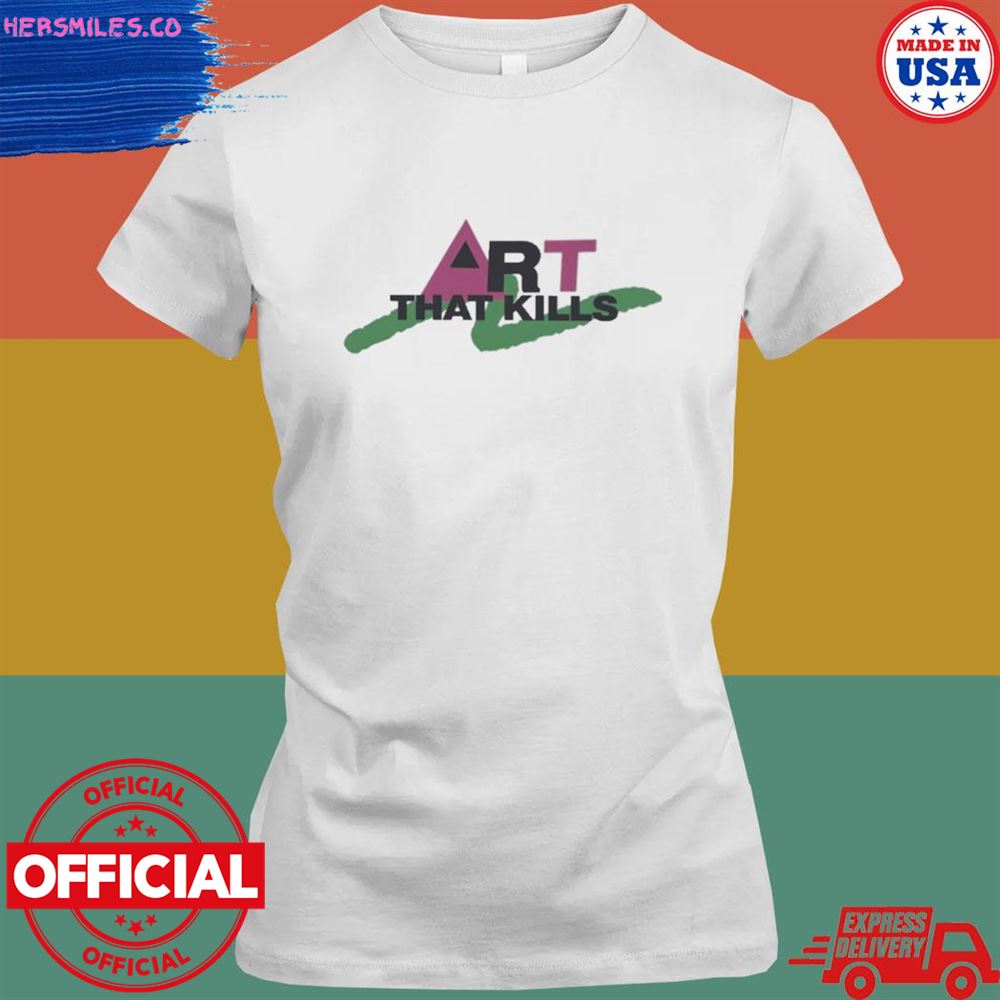 Art that kill T-shirt Art that kill T-shirt
