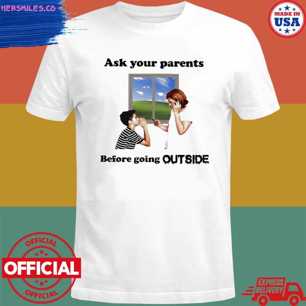 Ask your parents before going outside shirt