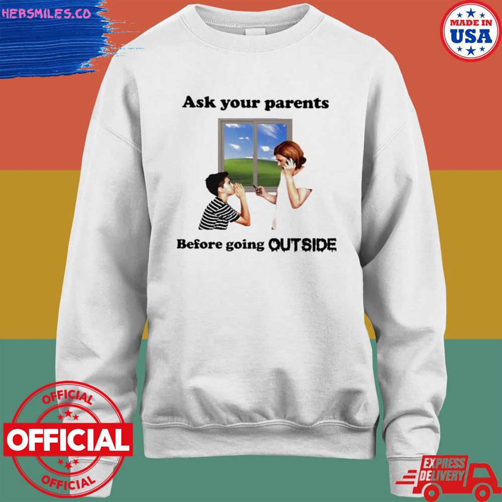 Ask your parents before going outside shirt Ask your parents before going outside shirt
