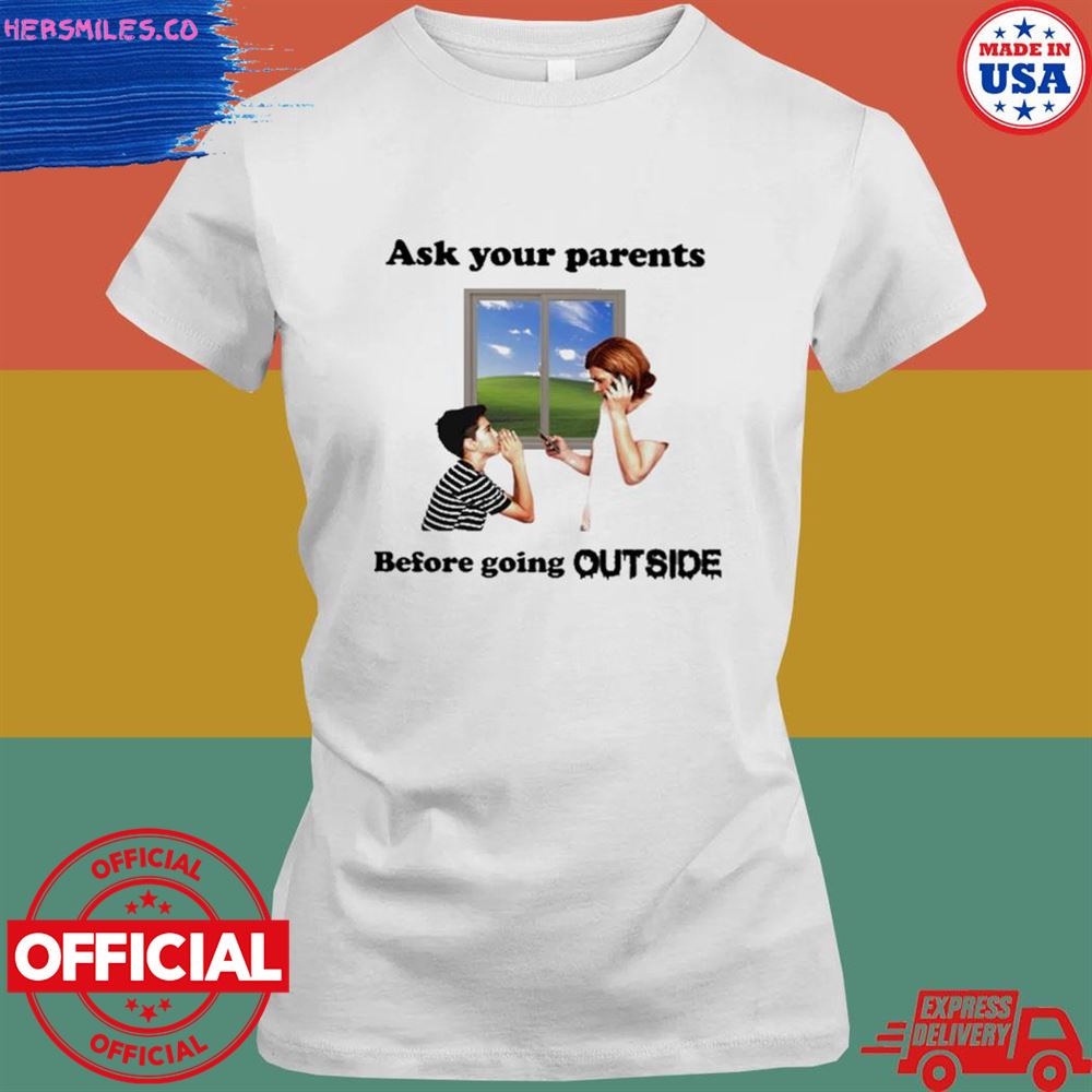 Ask your parents before going outside shirt Ask your parents before going outside shirt