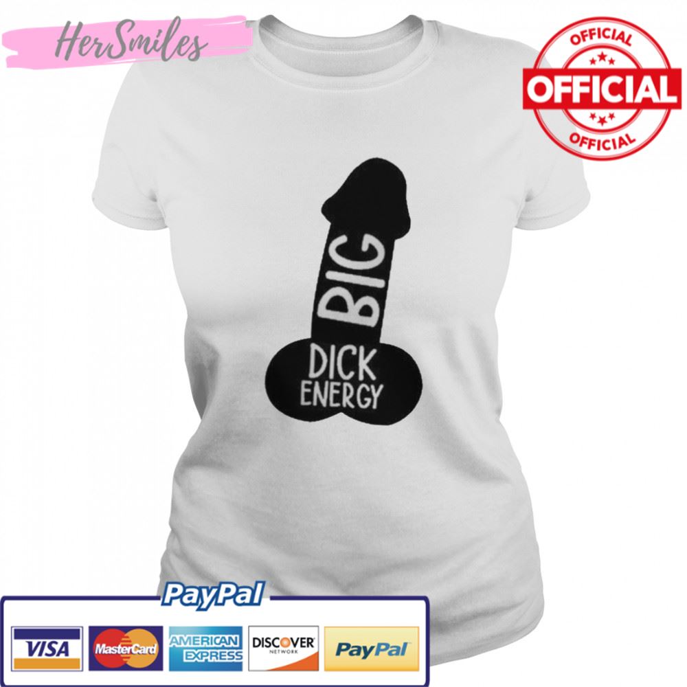 Big dick energy shirt