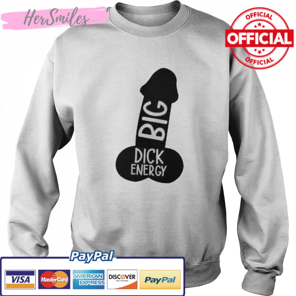Big dick energy shirt Big dick energy shirt