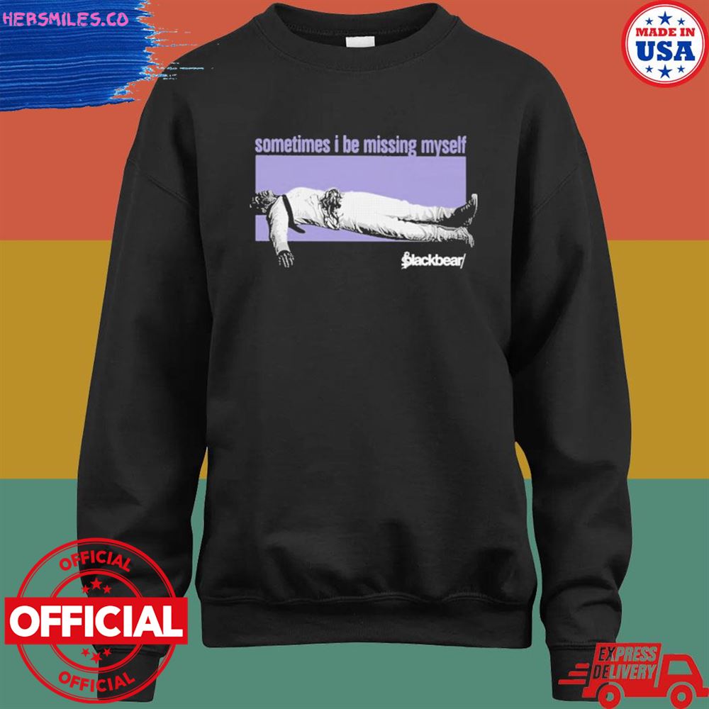 Blackbear sometimes I be missing myself shirt Blackbear sometimes I be missing myself shirt