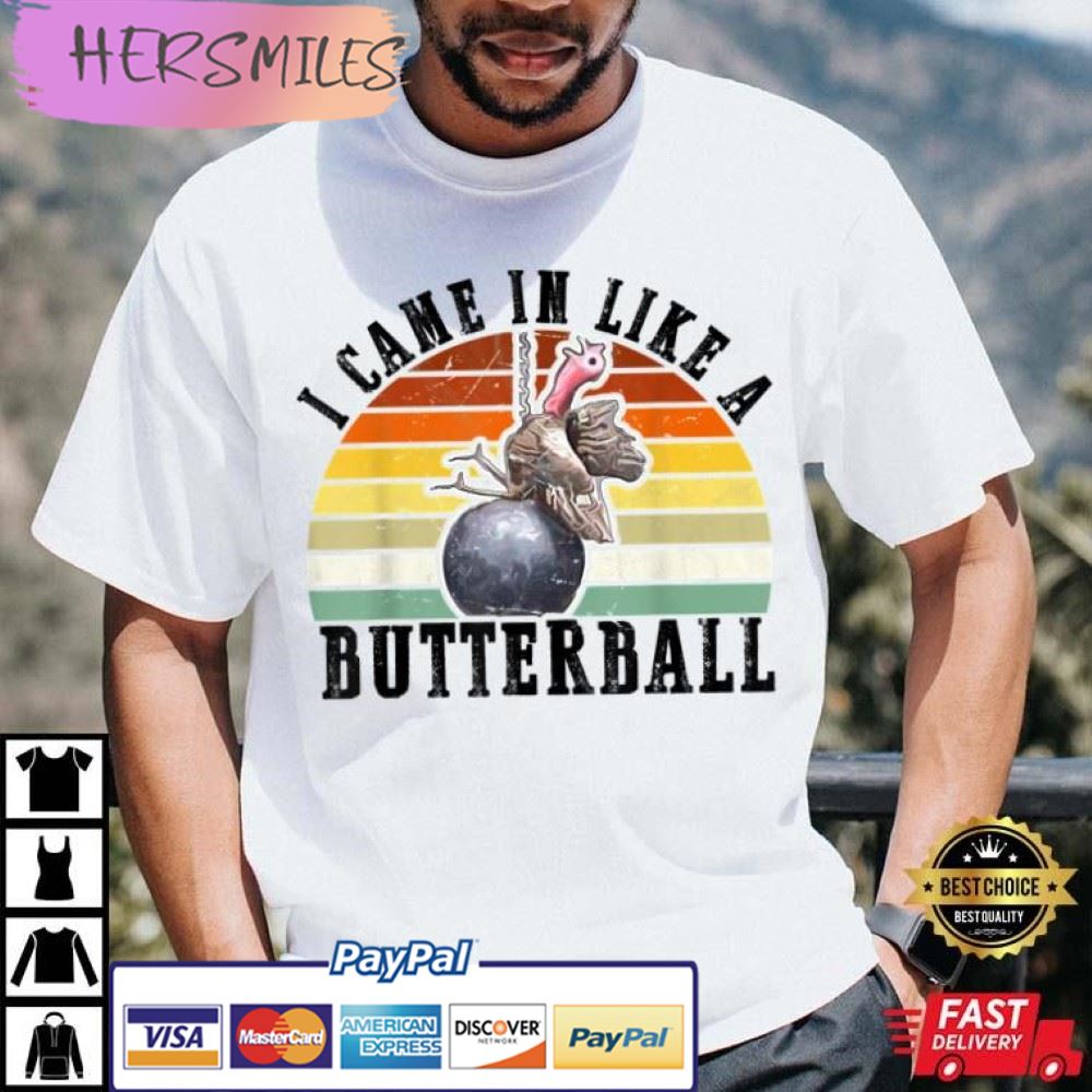 Came In Like A Butterball Funny Thanksgiving Best T-Shirt