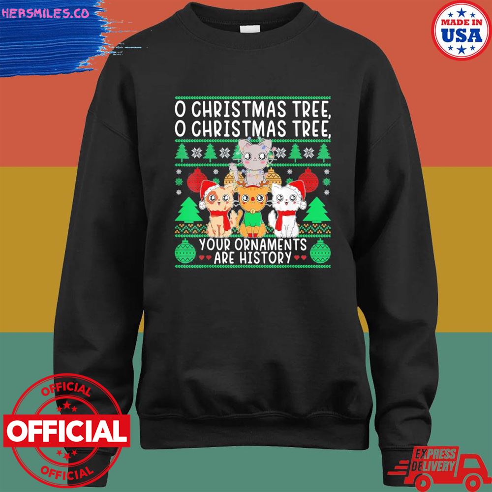 Cat o Christmas tree your ornaments are history ugly sweater Cat o Christmas tree your ornaments are history ugly sweater