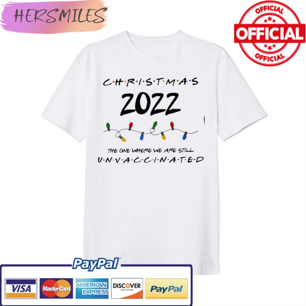Christmas 2022 The One Where We Are Still Unvaccinated T-shirt