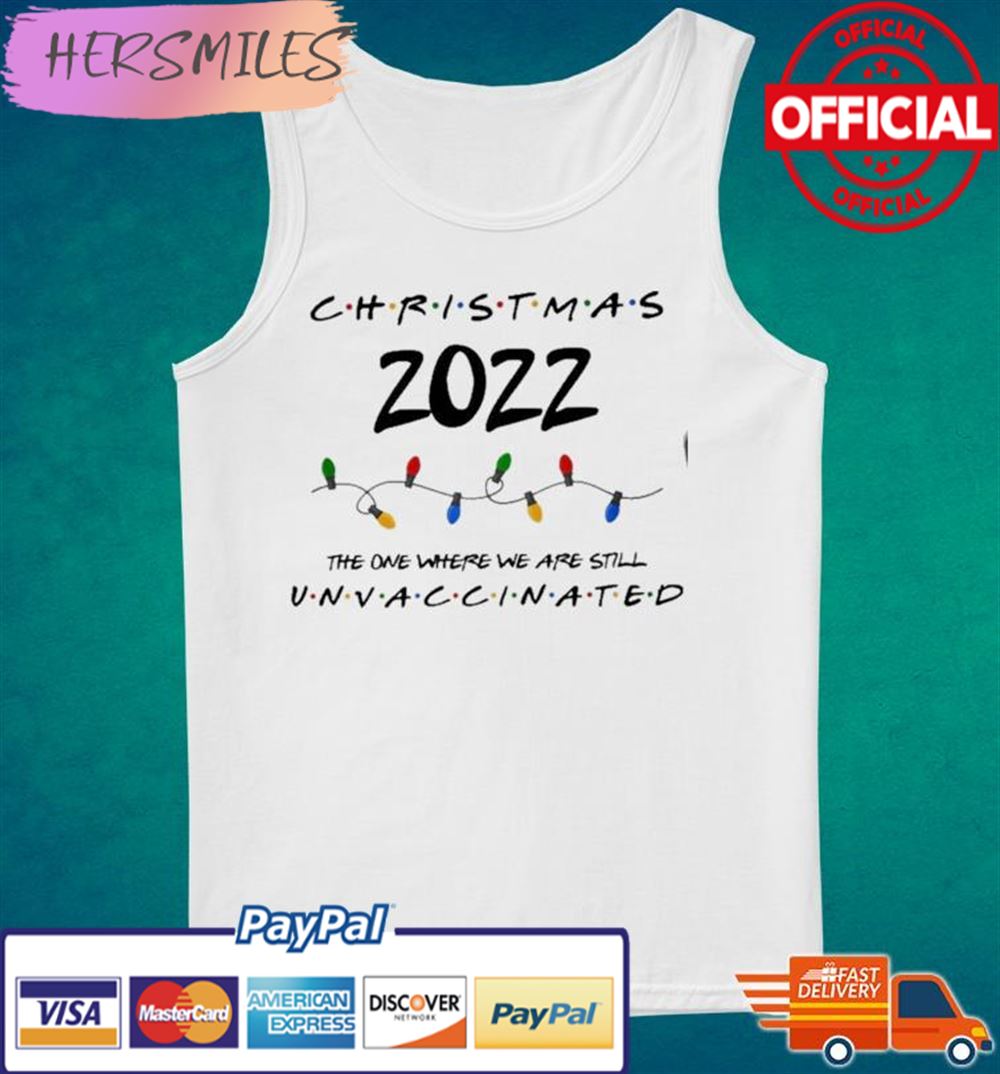 Christmas 2022 The One Where We Are Still Unvaccinated T-shirt Christmas 2022 The One Where We Are Still Unvaccinated T-shirt