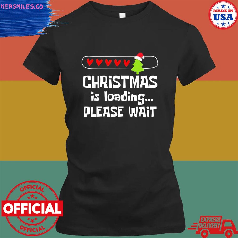 Christmas is loading please wait shirt Christmas is loading please wait shirt