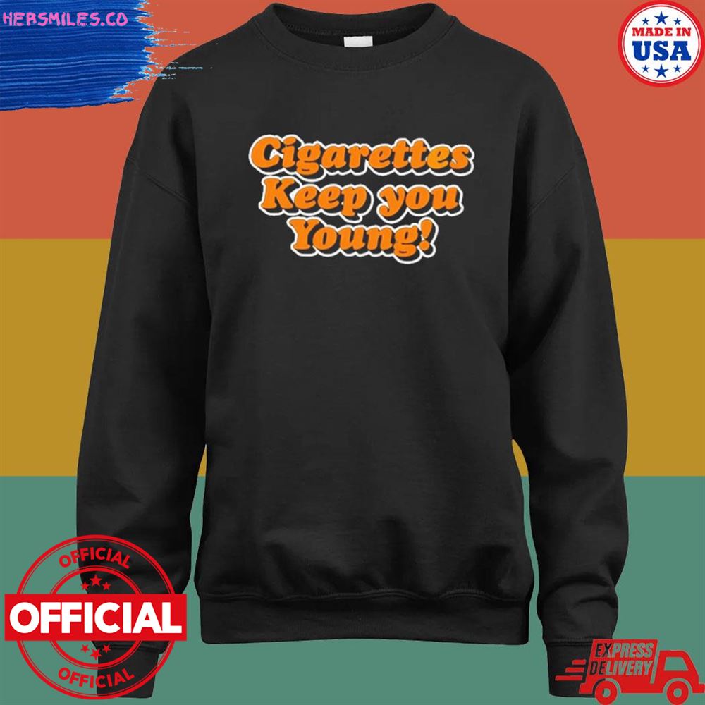 Cigarettes keep you young T-shirt Cigarettes keep you young T-shirt
