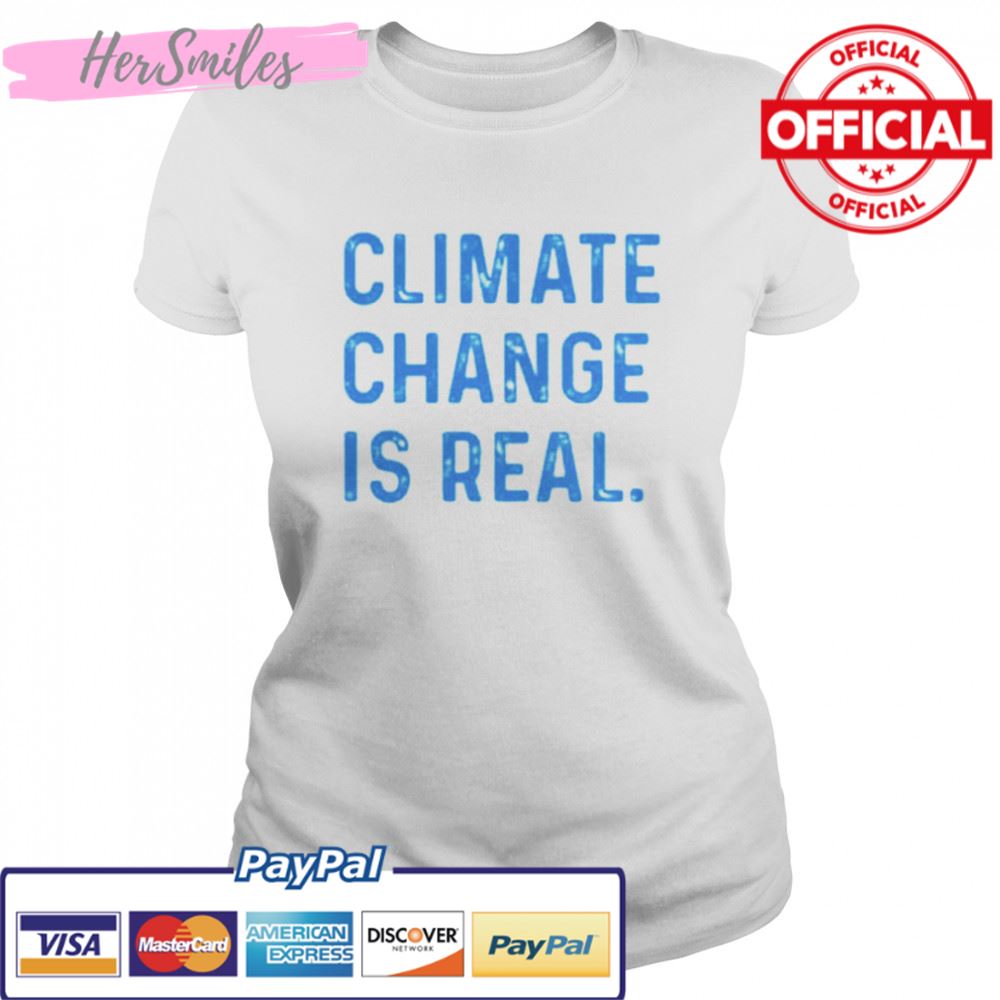 Climate Change is Real T-shirt
