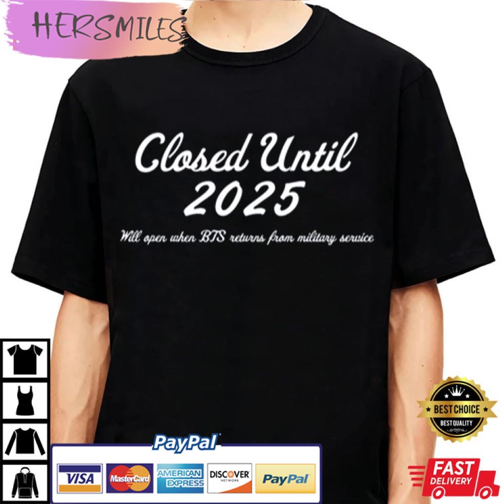 Closed Until 2025 BTS Military Army Best T-Shirt Closed Until 2025 BTS Military Army Best T-Shirt