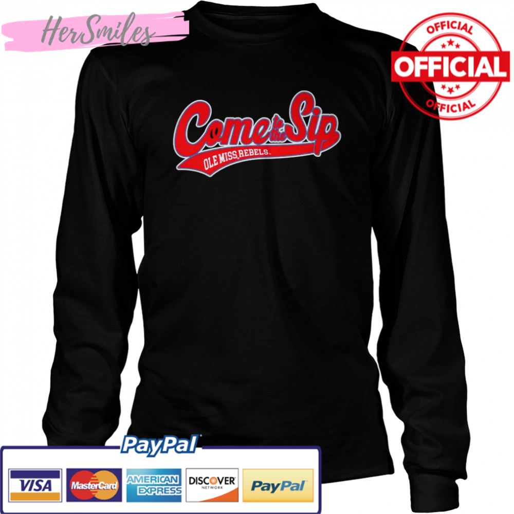 come to the sip Ole Miss Rebels shirt come to the sip Ole Miss Rebels shirt