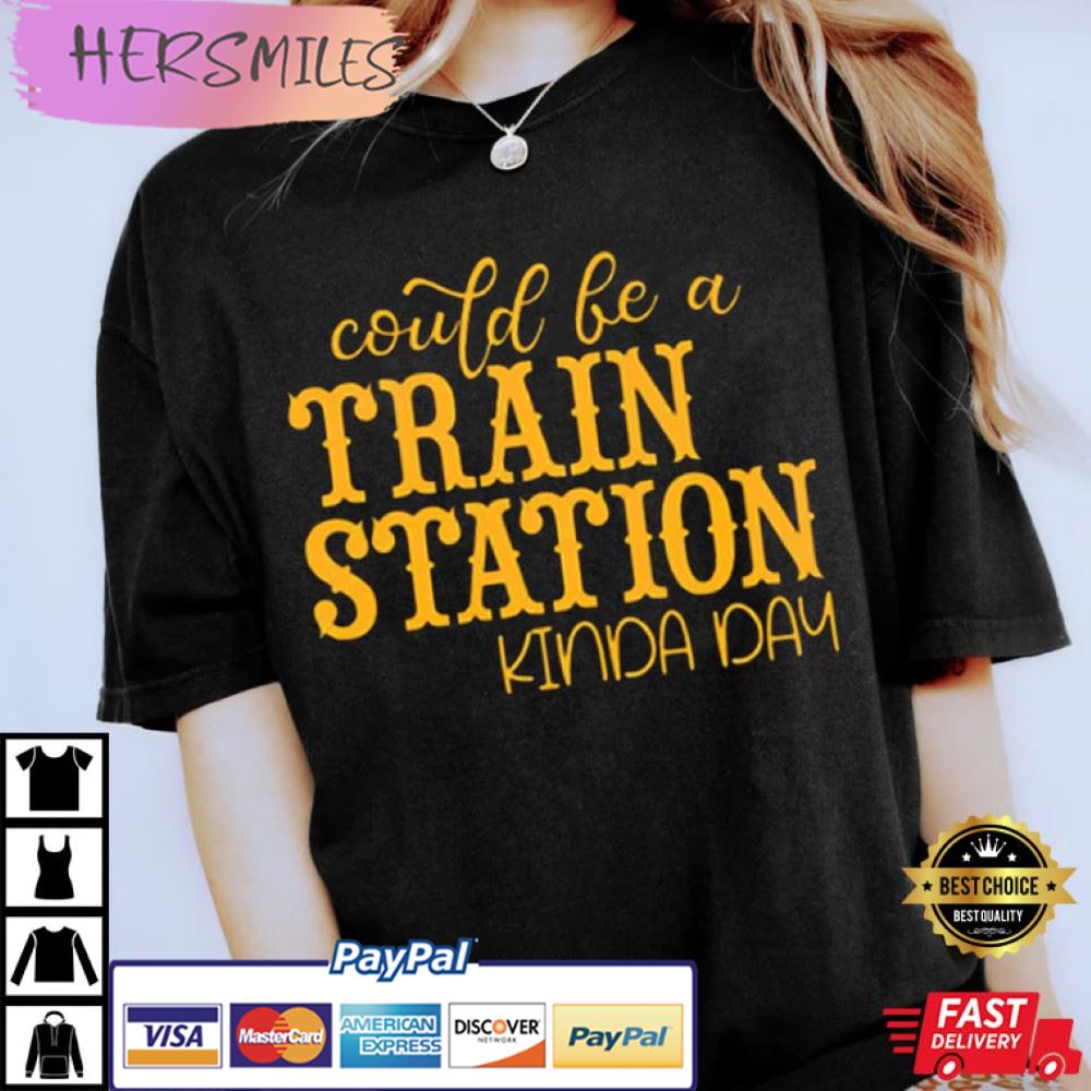 Could Be A TRAIN STATION Kinda Day Yellowstone Best T-Shirt Could Be A TRAIN STATION Kinda Day Yellowstone Best T-Shirt
