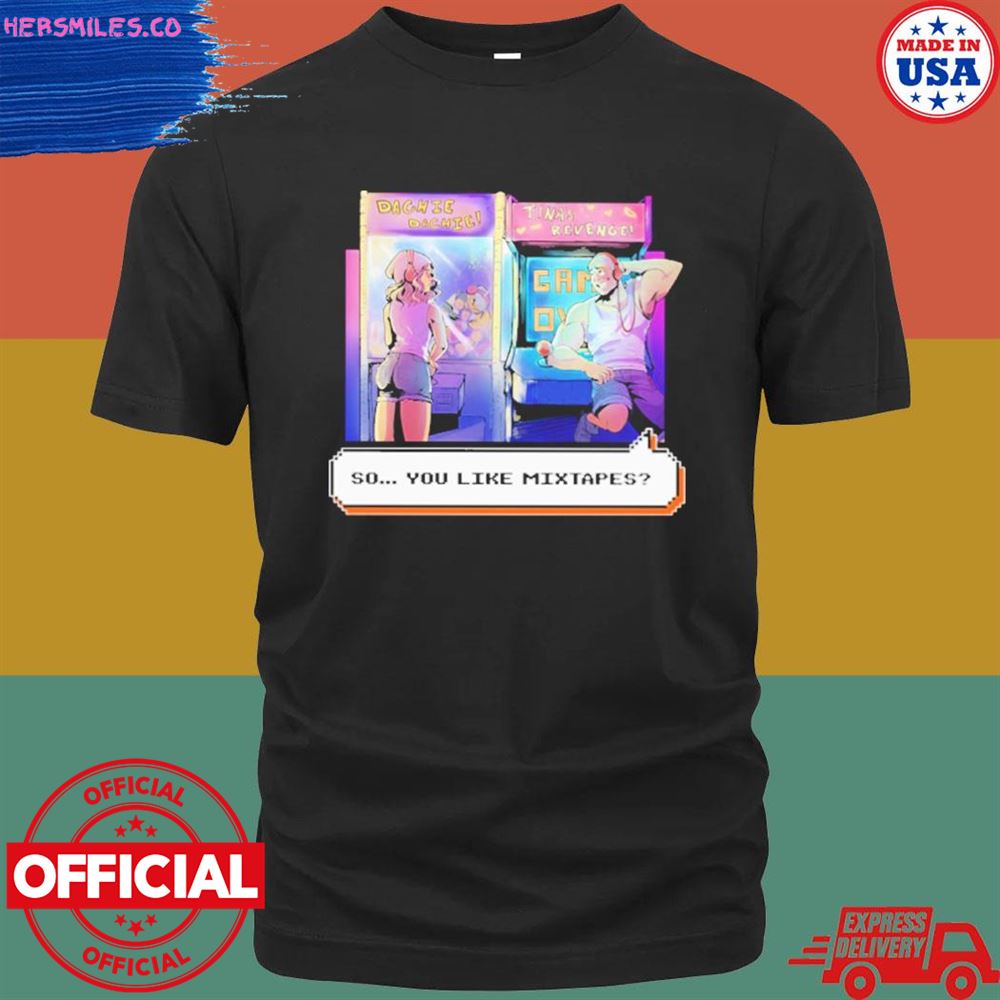 Dashiexp Arcade so you like mixtapes shirt