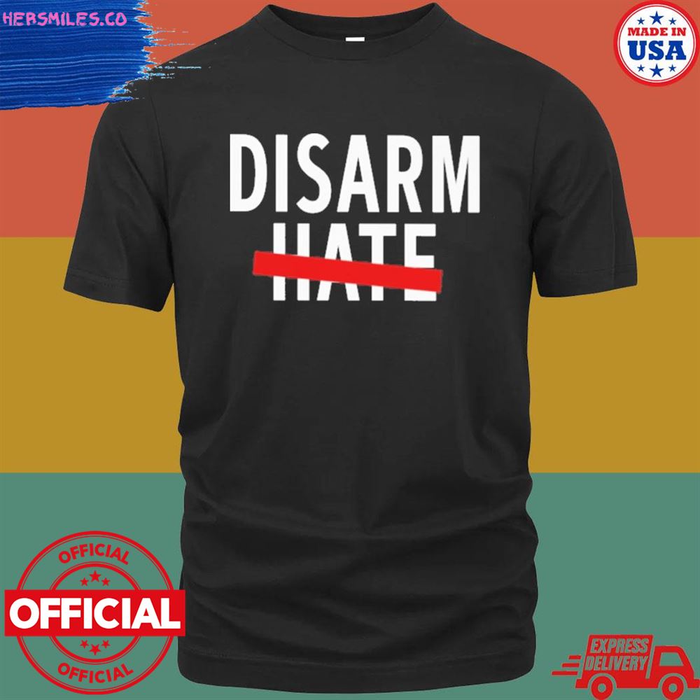 Disarm hate T-shirt