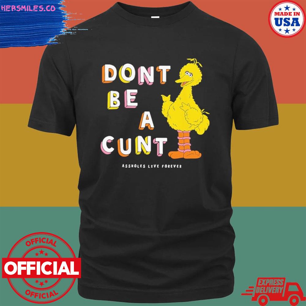 Don’t be a cunt assholes live forever T-shirt