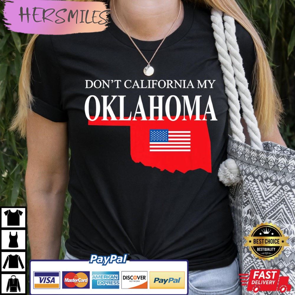Don't California My Oklahoma Anti Liberal Trump Best T-Shirt Don't California My Oklahoma Anti Liberal Trump Best T-Shirt