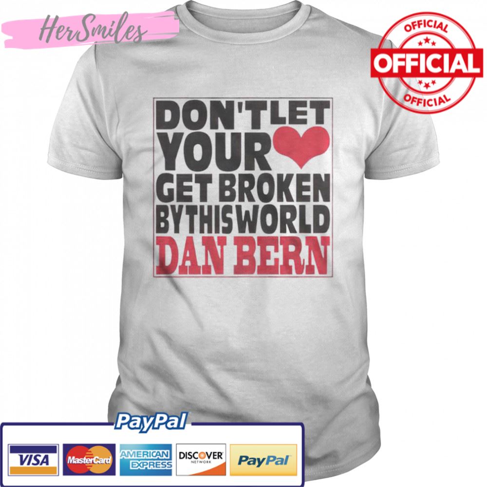 Don’t let your get broken dan bern shirt