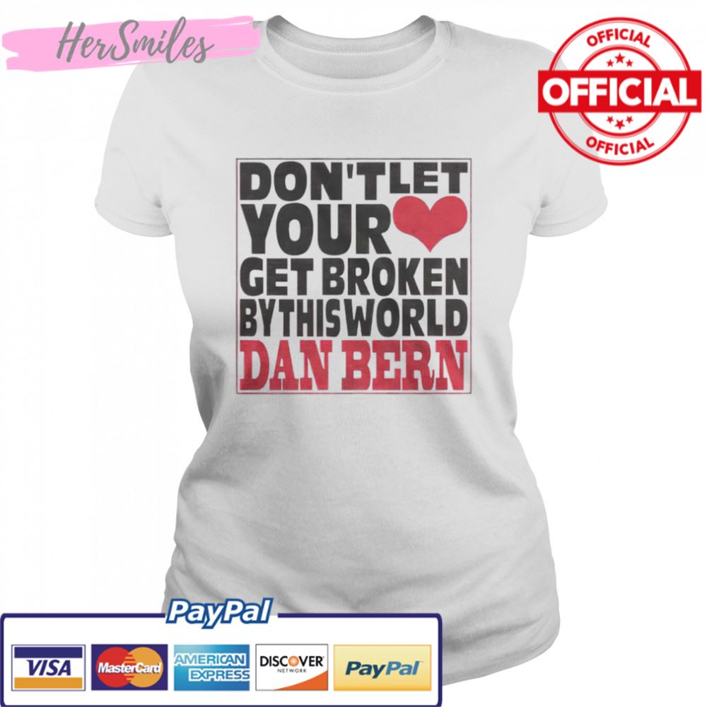 Don’t let your get broken dan bern shirt