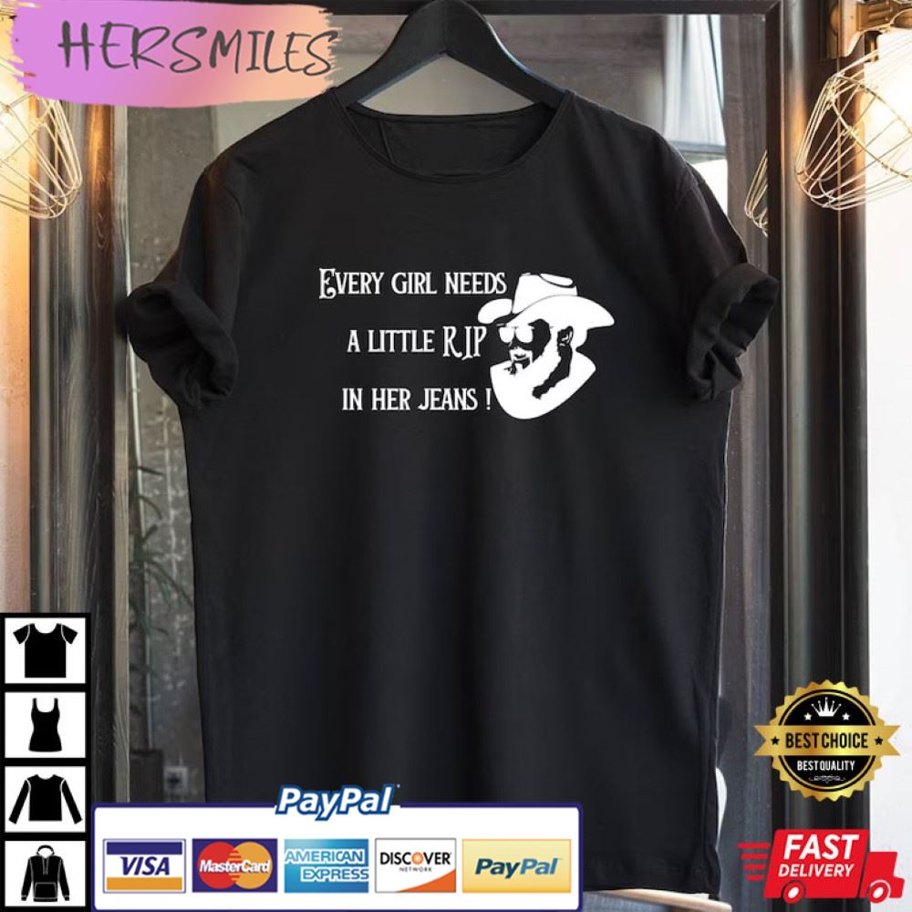 Every Girl Needs A Little Rip In Her Jeans Rip Wheeler Best T-Shirt Every Girl Needs A Little Rip In Her Jeans Rip Wheeler Best T-Shirt