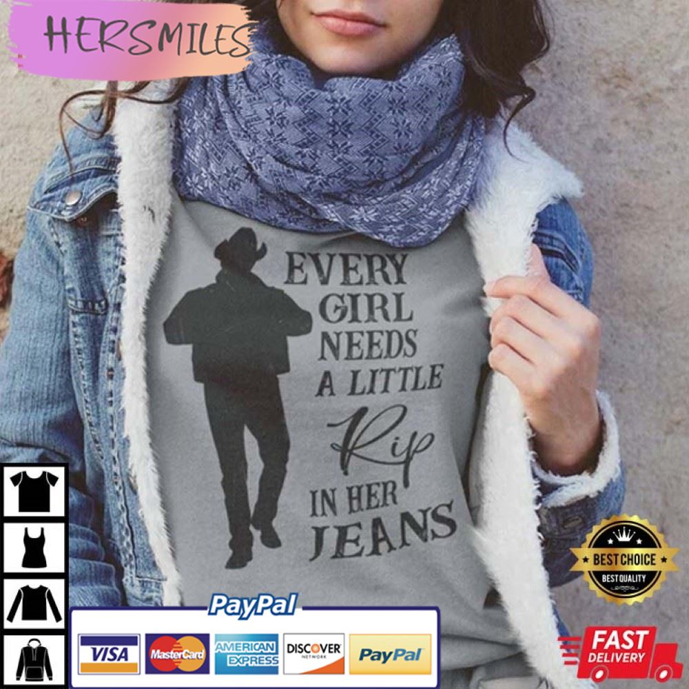 Every Girl Needs A Little Rip In Her Jeans T-Shirt Every Girl Needs A Little Rip In Her Jeans T-Shirt