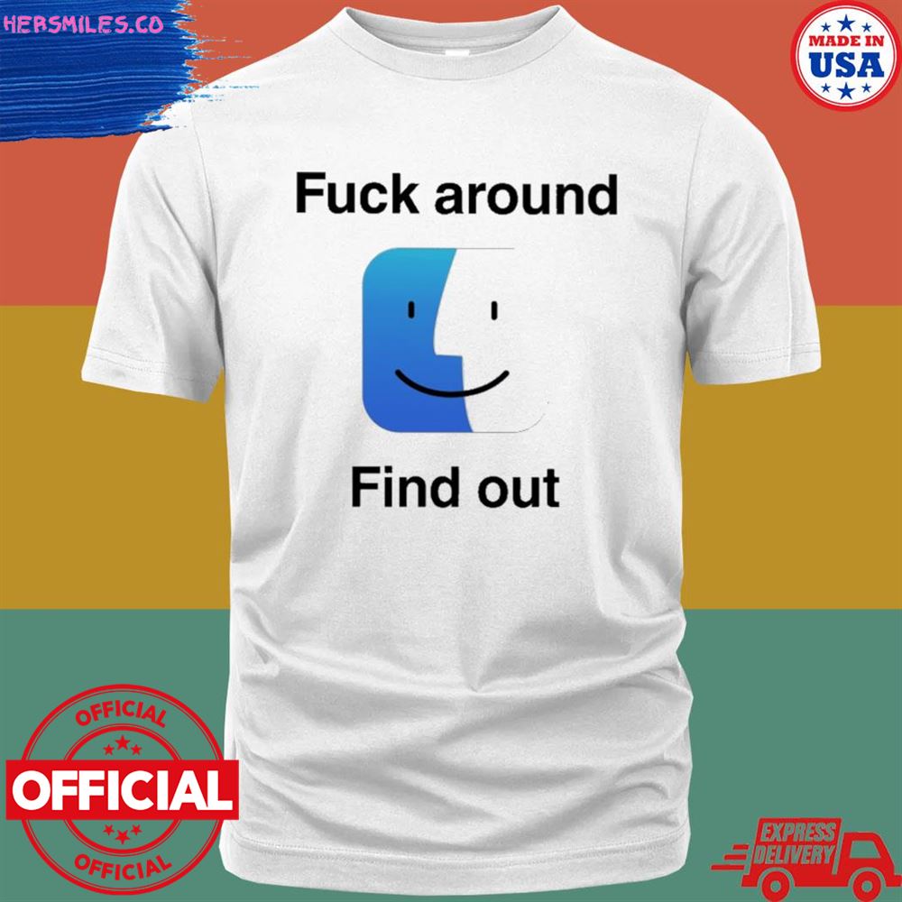 Fuck around find out T-shirt