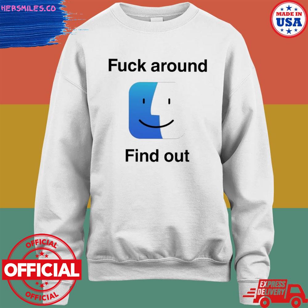 Fuck around find out T-shirt Fuck around find out T-shirt