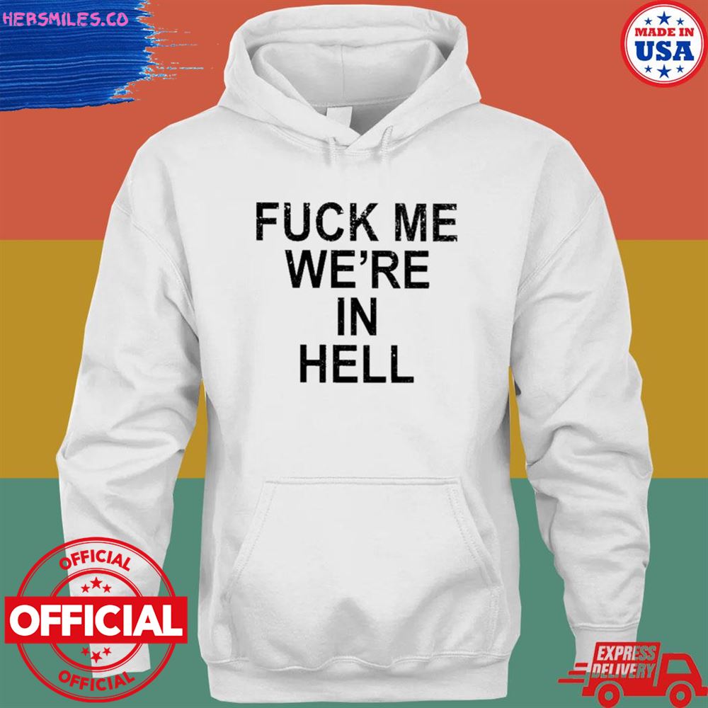 Fuck me we’re in hell T-shirt