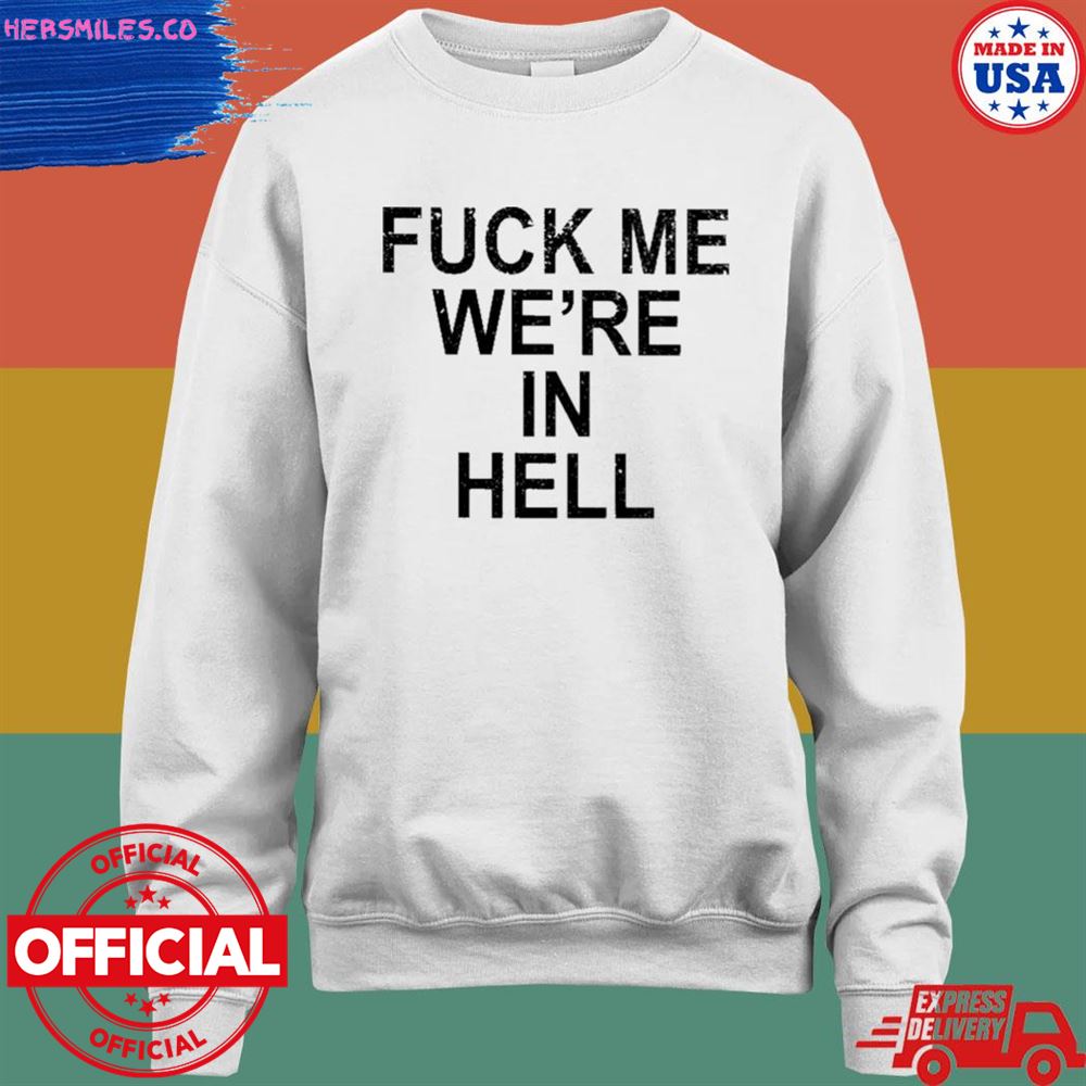 Fuck me we're in hell T-shirt Fuck me we're in hell T-shirt