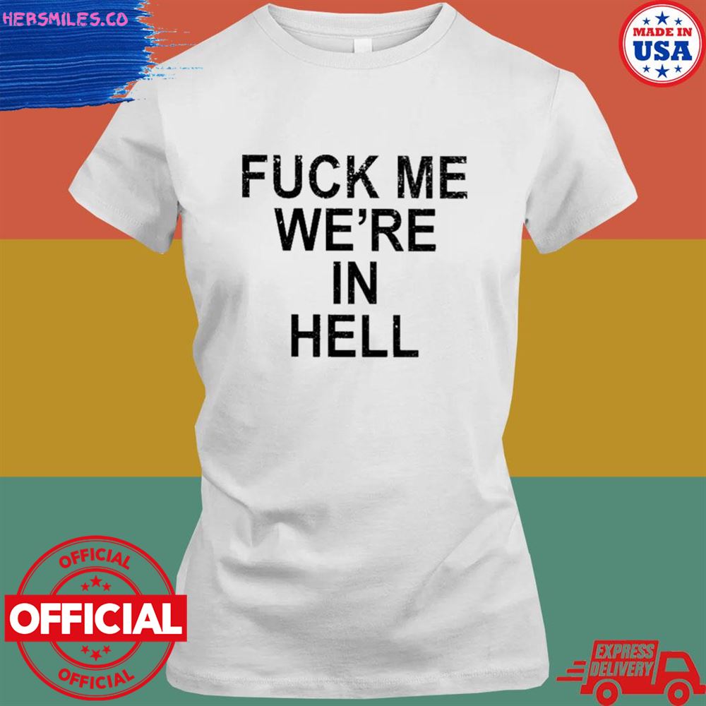 Fuck me we're in hell T-shirt Fuck me we're in hell T-shirt