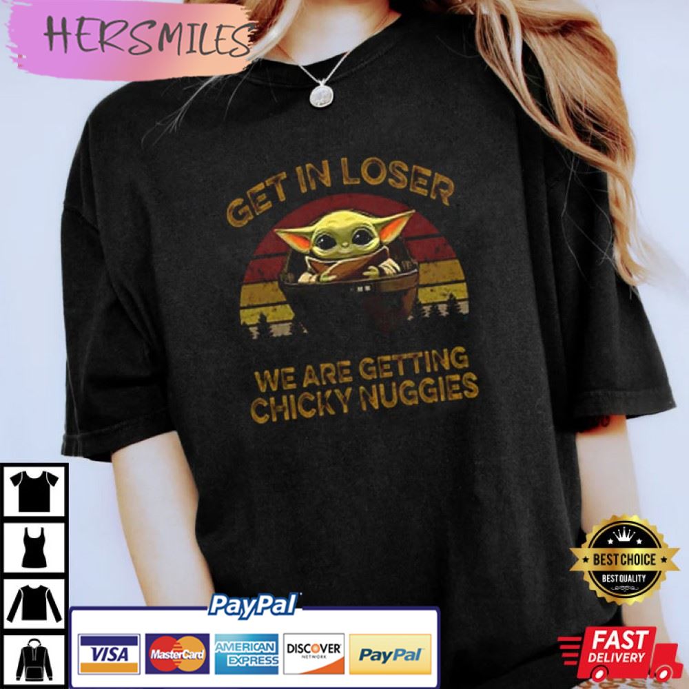 Get In Loser We Are Getting Chicky Nuggies Best T-Shirt