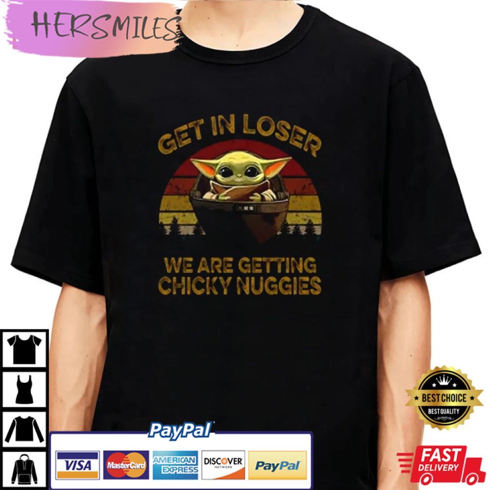 Get In Loser We Are Getting Chicky Nuggies Best T-Shirt Get In Loser We Are Getting Chicky Nuggies Best T-Shirt