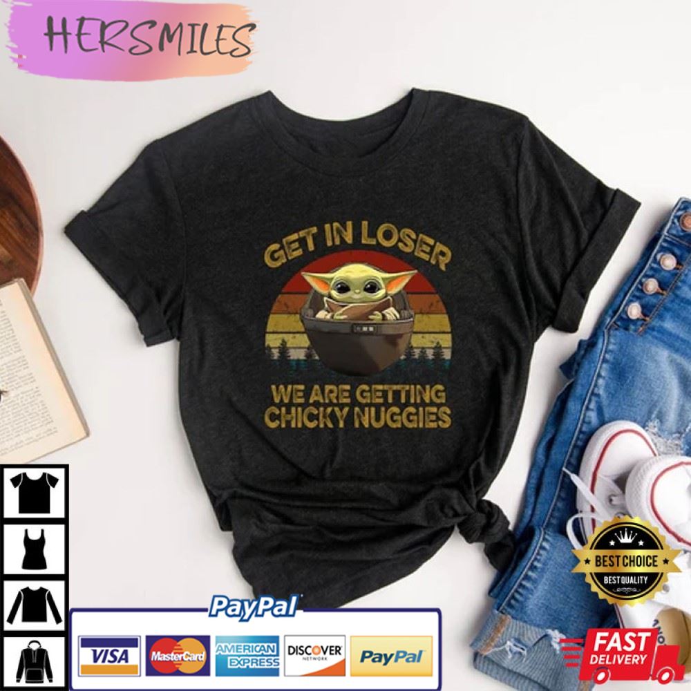 Get In Loser We Are Getting Chicky Nuggies Best T-Shirt Get In Loser We Are Getting Chicky Nuggies Best T-Shirt