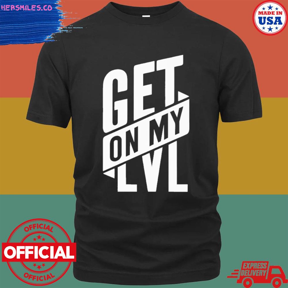 Get on my lvl T-shirt
