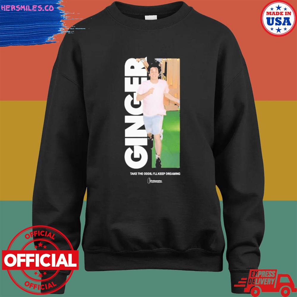 Ginger take the odds I'll keep dreaming shirt Ginger take the odds I'll keep dreaming shirt