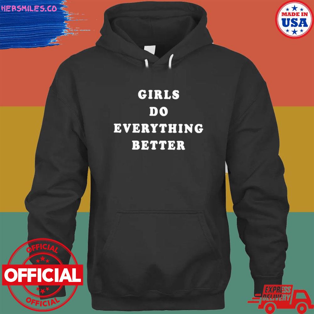 Girls do everything better T-shirt