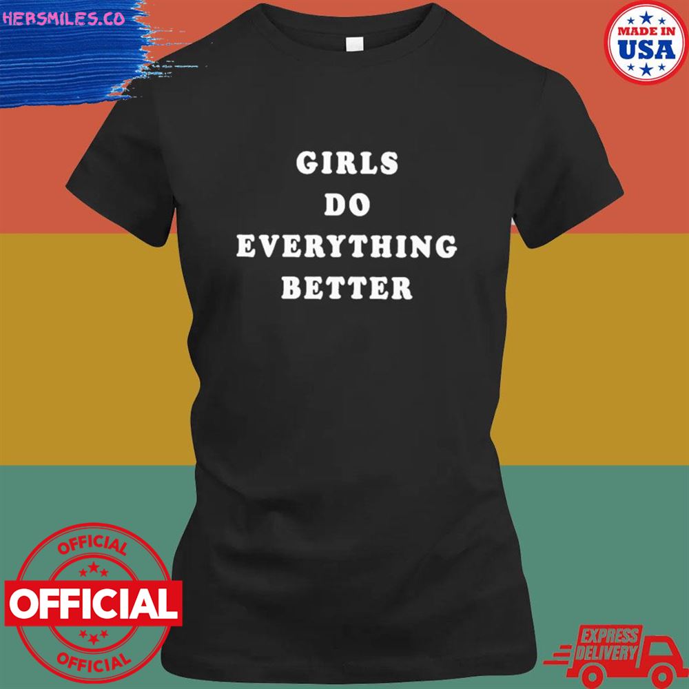 Girls do everything better T-shirt Girls do everything better T-shirt