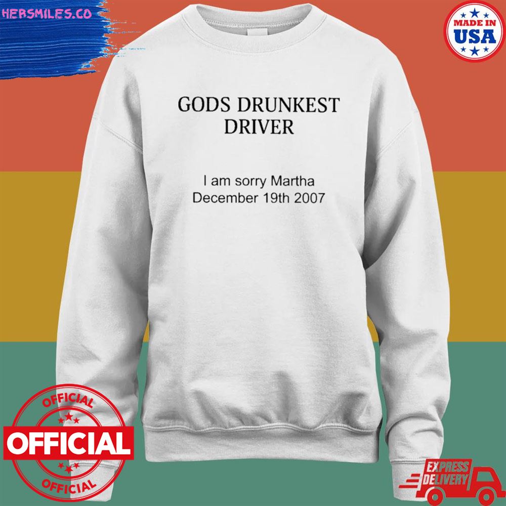 Gods drunkest driver I'm sorry martha december 19th 2007 T-shirt Gods drunkest driver I'm sorry martha december 19th 2007 T-shirt