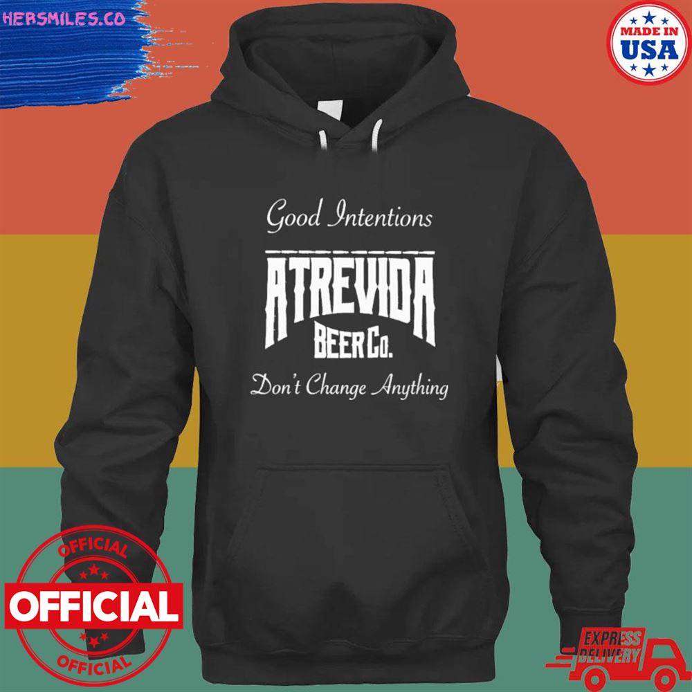 Good intentions atrevida beer co don’t change anything shirt
