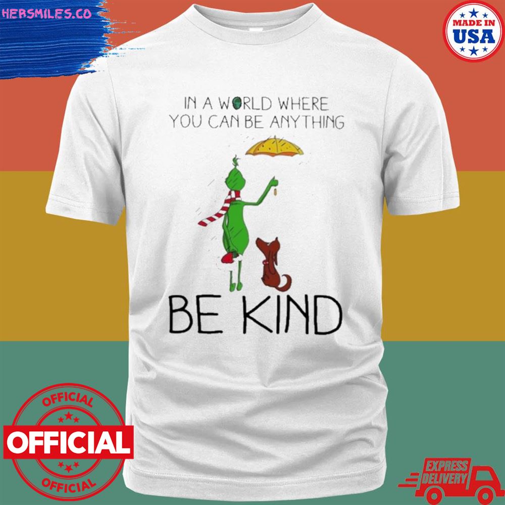 Grinch and dog in a world where you can be anything be kind Christmas shirt