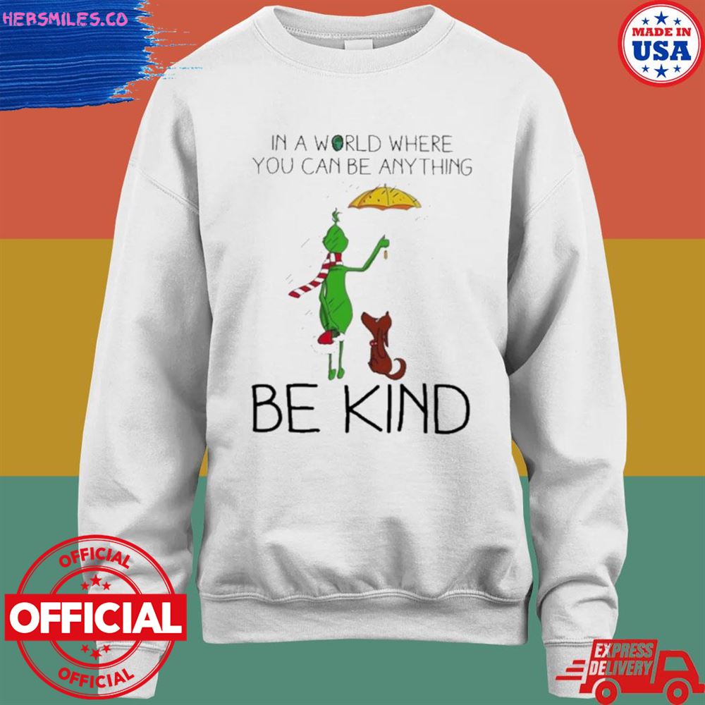 Grinch and dog in a world where you can be anything be kind Christmas shirt Grinch and dog in a world where you can be anything be kind Christmas shirt