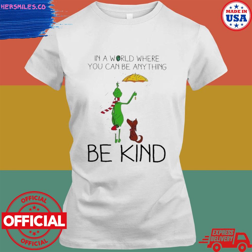 Grinch and dog in a world where you can be anything be kind Christmas shirt Grinch and dog in a world where you can be anything be kind Christmas shirt